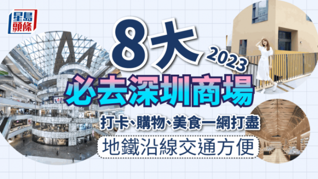 8大必去深圳商场推介，地铁沿线交通超方便，附玩乐攻略