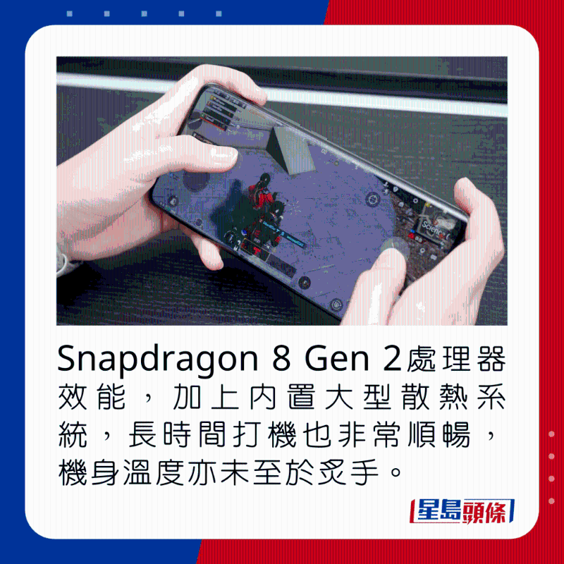 Snapdragon 8 Gen 2處理器效能,加上內置大型散熱系統,長時間打機也非常順暢,機身溫度亦不至炙手。