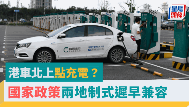 港车北上｜港人驾电车往内地充电？国家政策两地制式迟早兼容