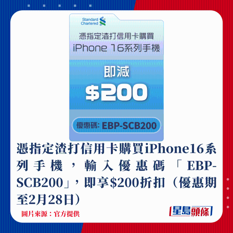 憑指定渣打信用卡購買iPhone16系列手機，輸入優惠碼「EBP-SCB200」，即享$200折扣（優惠期至2月28日）