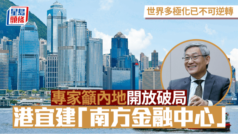 世界多极化已不可逆转，专家吁内地开放破局，港宜建“全球南方金融中心”