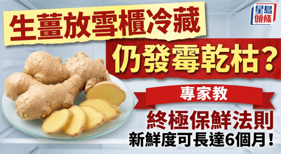生姜放冰箱冷藏仍发霉干掉？专家教终极保鲜法则，新鲜度可长达6个月